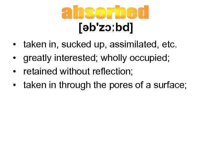 [əb'zɔːbd] • • taken in, sucked up, assimilated, etc. greatly interested; wholly occupied; retained