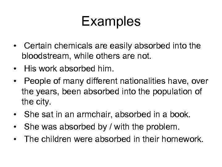 Examples • Certain chemicals are easily absorbed into the bloodstream, while others are not.