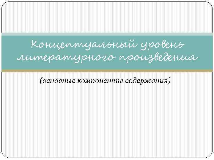 Концептуальный уровень литературного произведения (основные компоненты содержания) 