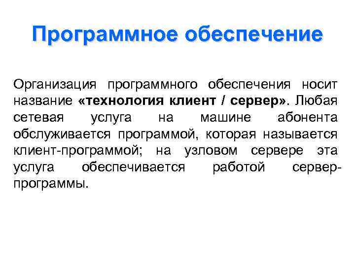 Программное обеспечение Организация программного обеспечения носит название «технология клиент / сервер» . Любая сетевая