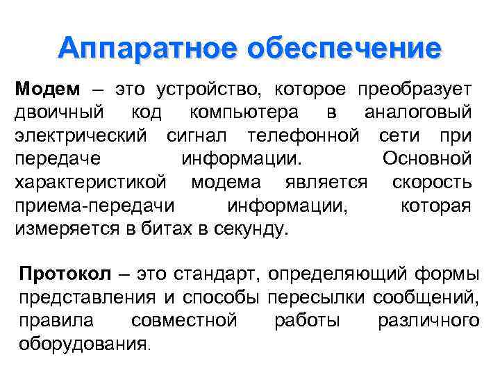 Аппаратное обеспечение Модем – это устройство, которое преобразует двоичный код компьютера в аналоговый электрический