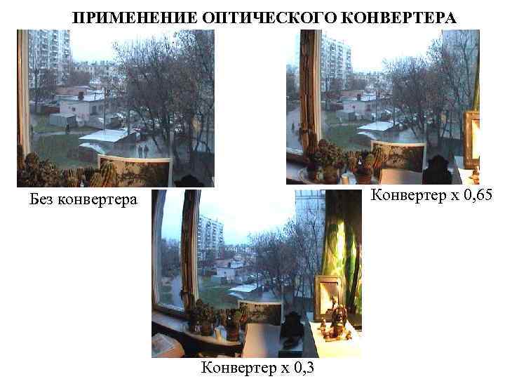 ПРИМЕНЕНИЕ ОПТИЧЕСКОГО КОНВЕРТЕРА Конвертер х 0, 65 Без конвертера Конвертер х 0, 3 