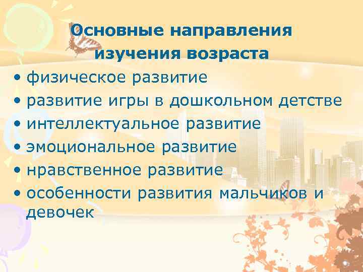 Основные направления изучения возраста • физическое развитие • развитие игры в дошкольном детстве •