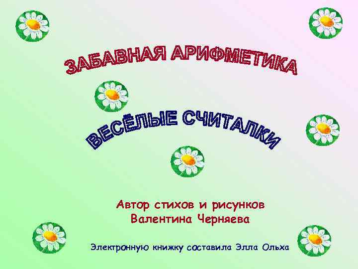 Автор стихов и рисунков Валентина Черняева Электронную книжку составила Элла Ольха 