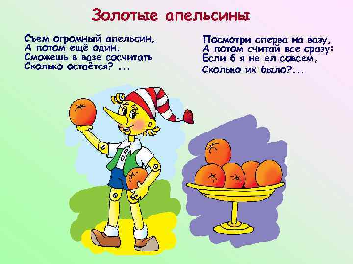 Золотые апельсины Съем огромный апельсин, А потом ещё один. Сможешь в вазе сосчитать Сколько