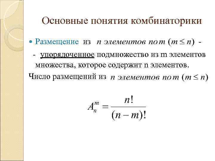 Основные понятия комбинаторики Размещение из - - упорядоченное подмножество из m элементов множества, которое