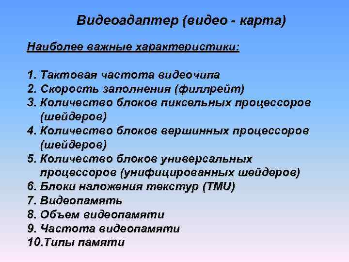 Видеоадаптер (видео - карта) Наиболее важные характеристики: 1. Тактовая частота видеочипа 2. Скорость заполнения