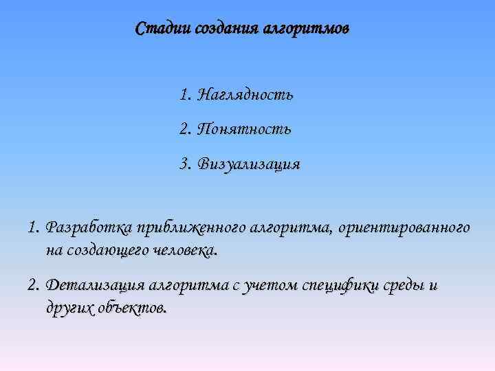 Стадии создания алгоритмов 1. Наглядность 2. Понятность 3. Визуализация 1. Разработка приближенного алгоритма, ориентированного