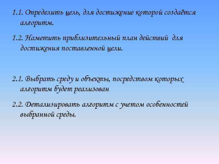 1. 1. Определить цель, для достижение которой создаётся алгоритм. 1. 2. Наметить приблизительный план