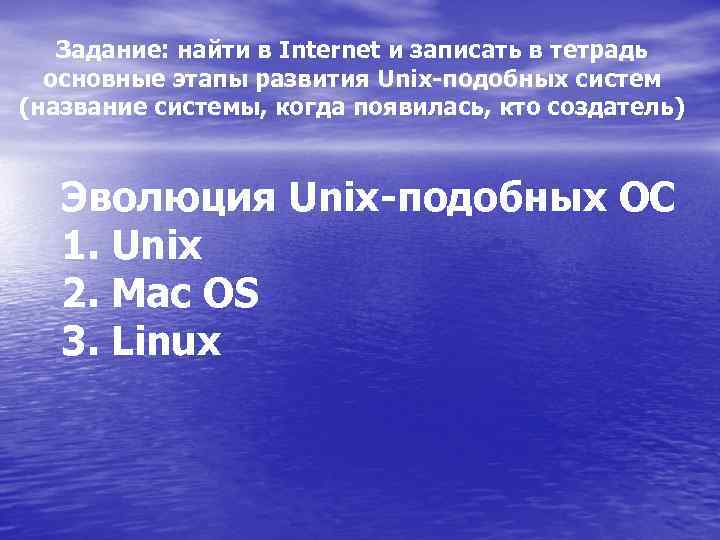 Задание: найти в Internet и записать в тетрадь основные этапы развития Unix-подобных систем (название