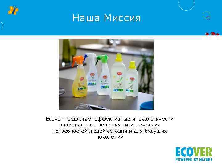 Наша Миссия Ecover предлагает эффективные и экологически рациональные решения гигиенических потребностей людей сегодня и