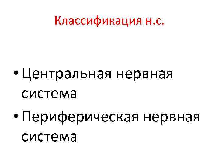 Классификация н. с. • Центральная нервная система • Периферическая нервная система 