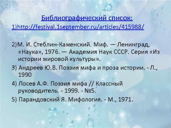 Библиографический список: 1)http: //festival. 1 september. ru/articles/415988/ 2)М. И. Стеблин-Каменский. Миф. — Ленинград, «Наука»