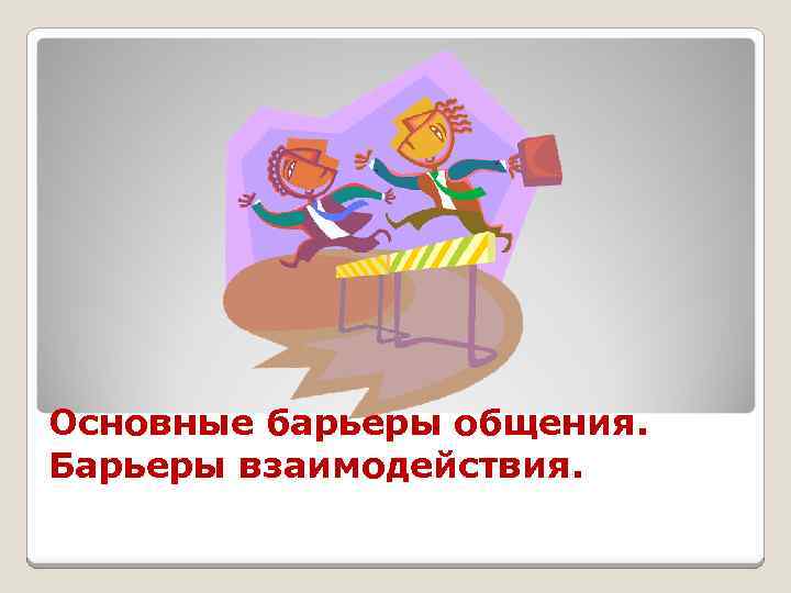 Основные барьеры общения. Барьеры взаимодействия. 