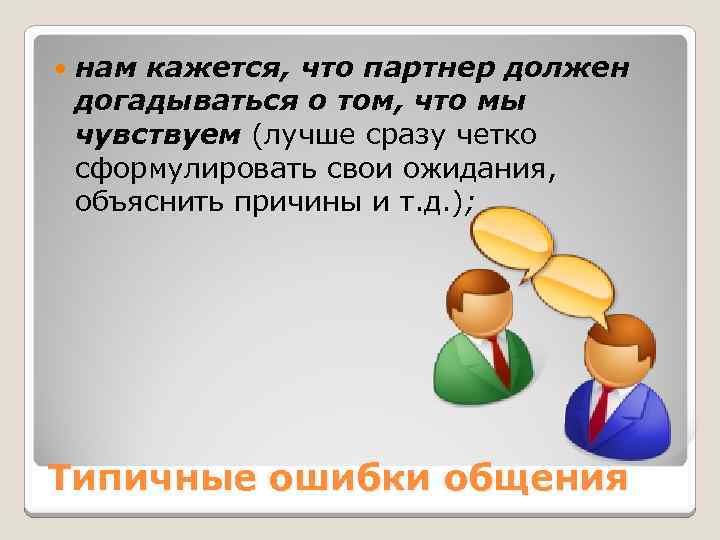  нам кажется, что партнер должен догадываться о том, что мы чувствуем (лучше сразу