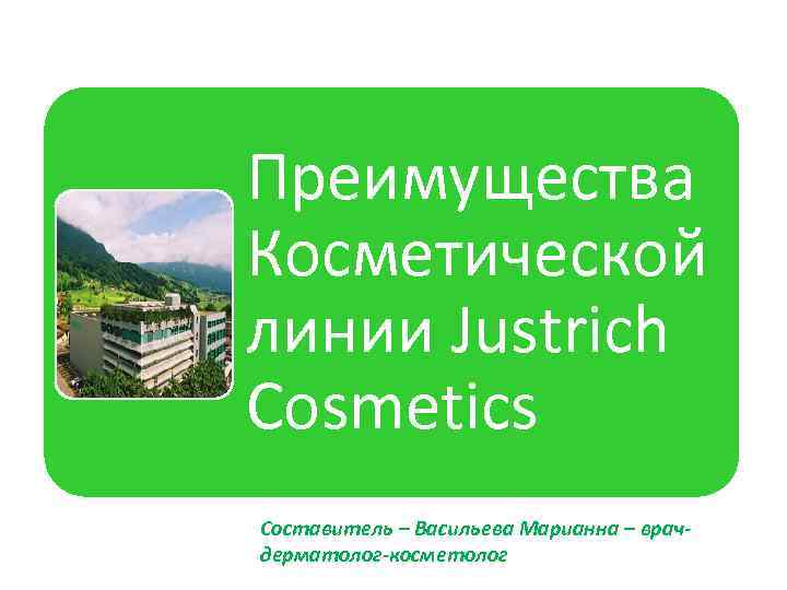Преимущества Косметической линии Justrich Cosmetics Составитель – Васильева Марианна – врачдерматолог-косметолог 