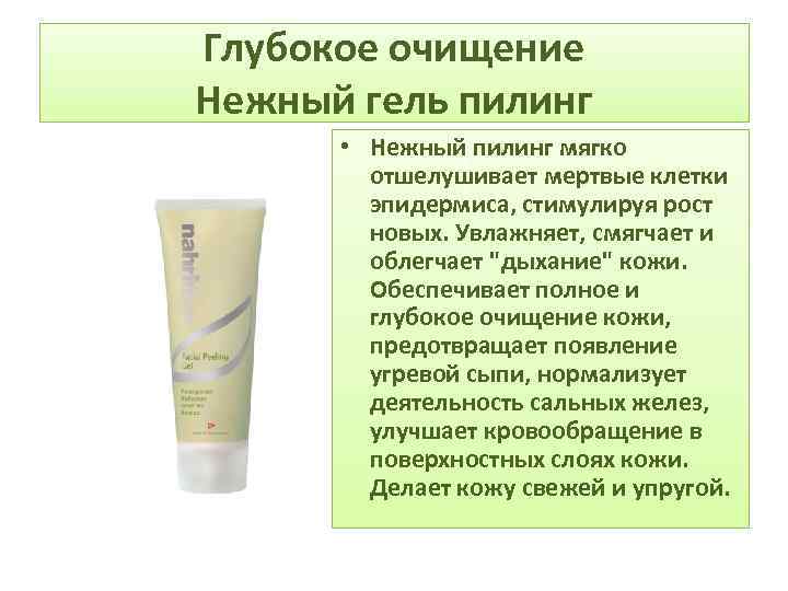 Глубокое очищение Нежный гель пилинг • Нежный пилинг мягко отшелушивает мертвые клетки эпидермиса, стимулируя