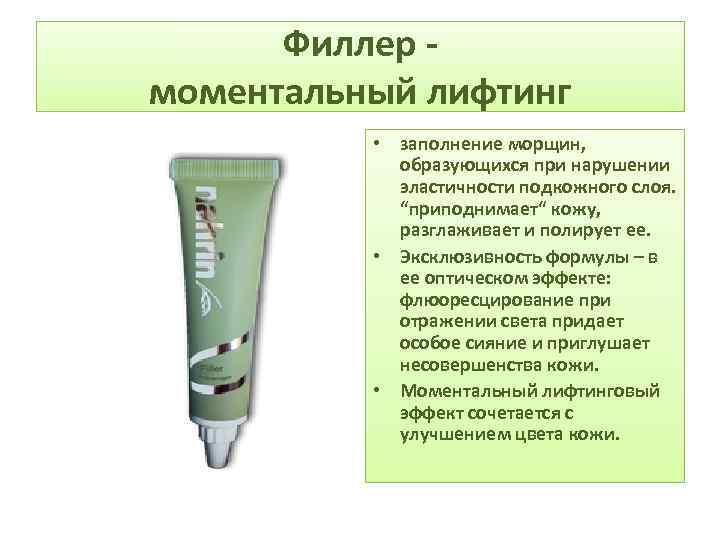Филлер моментальный лифтинг • заполнение морщин, образующихся при нарушении эластичности подкожного слоя. “приподнимает“ кожу,