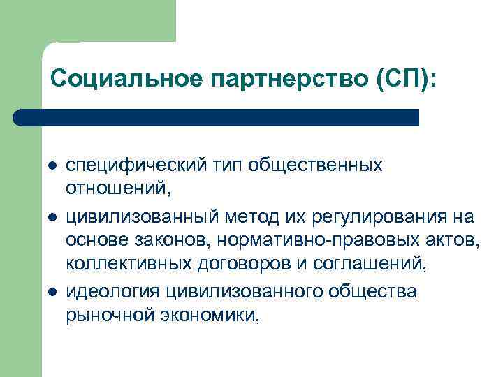 Социальное партнерство (СП): l l l специфический тип общественных отношений, цивилизованный метод их регулирования