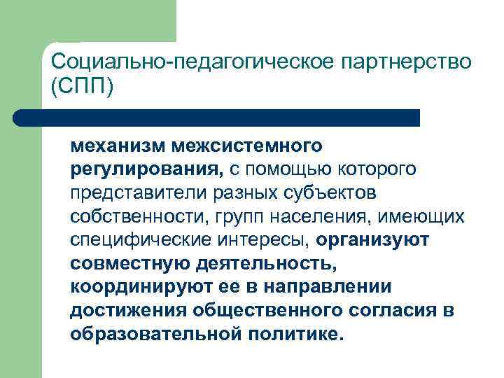 Социально-педагогическое партнерство (СПП) механизм межсистемного регулирования, с помощью которого представители разных субъектов собственности, групп