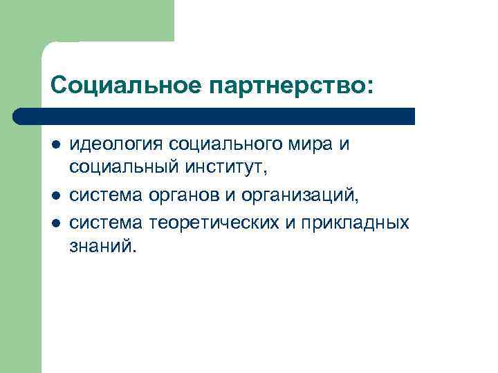 Социальное партнерство: l l l идеология социального мира и социальный институт, система органов и