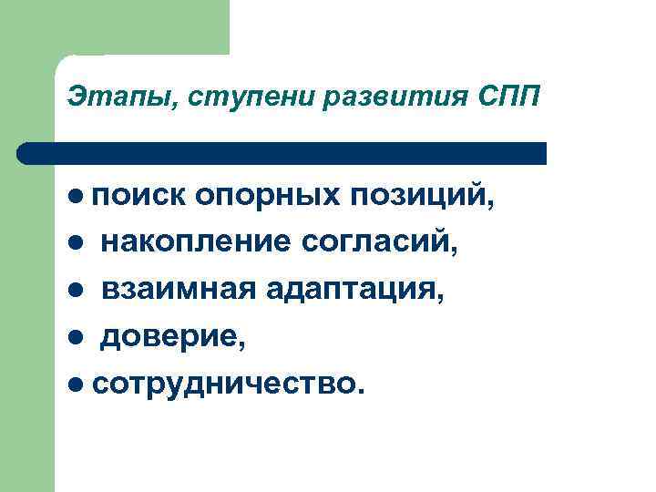 Этапы, ступени развития СПП l поиск опорных позиций, l накопление согласий, l взаимная адаптация,