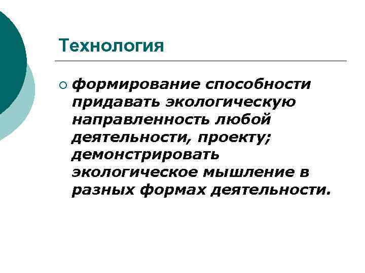 Технология ¡ формирование способности придавать экологическую направленность любой деятельности, проекту; демонстрировать экологическое мышление в