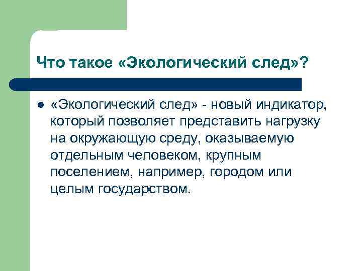 Что такое «Экологический след» ? l «Экологический след» - новый индикатор, который позволяет представить