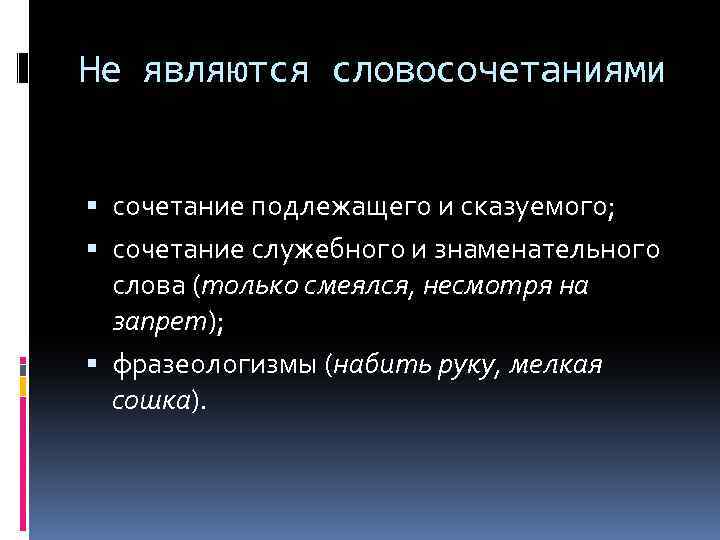 Не являются словосочетаниями сочетание подлежащего и сказуемого; сочетание служебного и знаменательного слова (только смеялся,