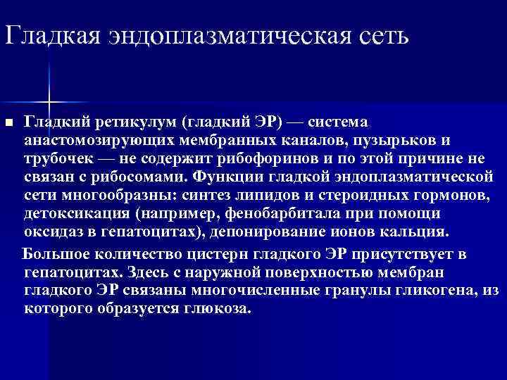 Гладкая эндоплазматическая сеть Гладкий ретикулум (гладкий ЭР) — система анастомозирующих мембранных каналов, пузырьков и