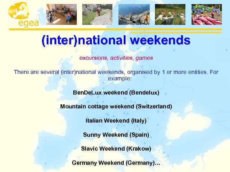 (inter)national weekends excursions, activities, games There are several (inter)national weekends, organised by 1 or