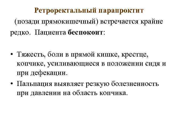 Ретроректальный парапроктит (позади прямокишечный) встречается крайне редко. Пациента беспокоит: • Тяжесть, боли в прямой