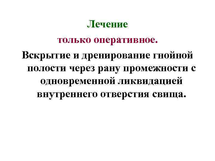 Лечение только оперативное. Вскрытие и дренирование гнойной полости через рану промежности с одновременной ликвидацией