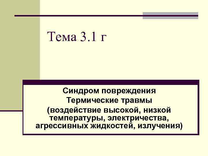 Тема 3. 1 г Синдром повреждения Термические травмы (воздействие высокой, низкой температуры, электричества, агрессивных
