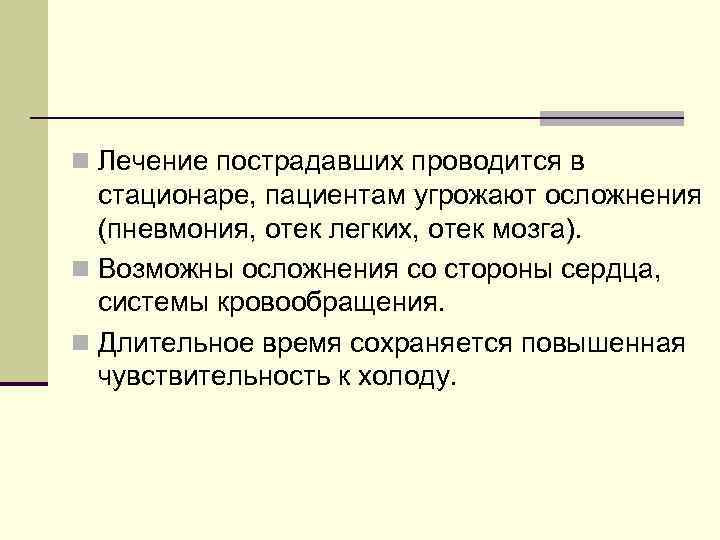 n Лечение пострадавших проводится в стационаре, пациентам угрожают осложнения (пневмония, отек легких, отек мозга).