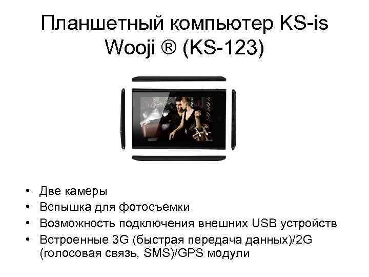 Планшетный компьютер KS-is Wooji ® (KS-123) • • Две камеры Вспышка для фотосъемки Возможность