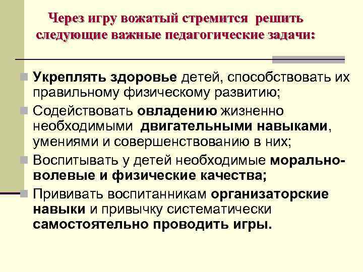 Через игру вожатый стремится решить следующие важные педагогические задачи: n Укреплять здоровье детей, способствовать