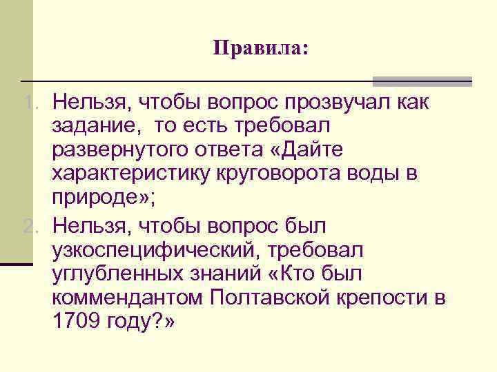 Правила: 1. Нельзя, чтобы вопрос прозвучал как задание, то есть требовал развернутого ответа «Дайте