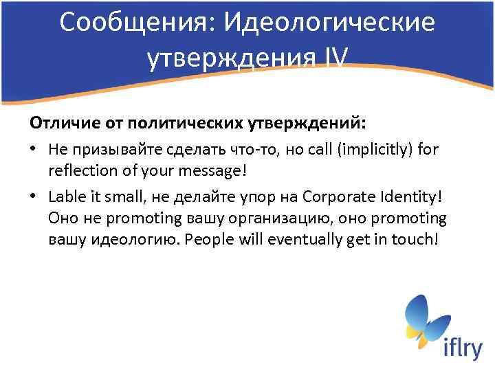 Сообщения: Идеологические утверждения IV Отличие от политических утверждений: • Не призывайте сделать что-то, но