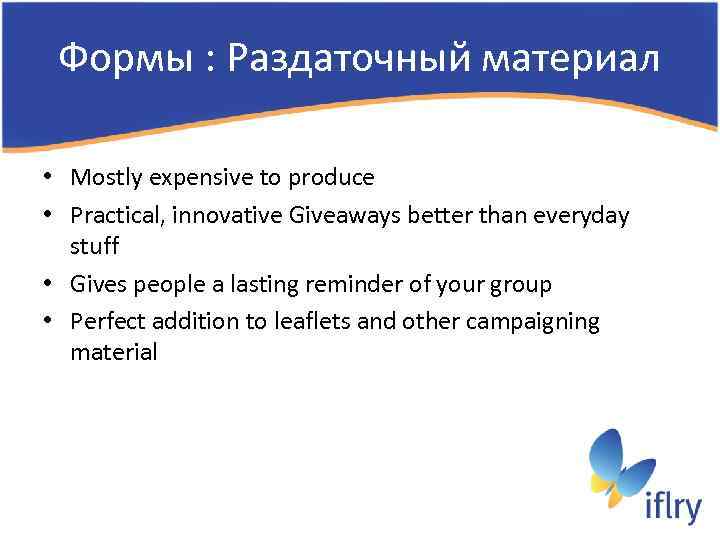 Формы : Раздаточный материал • Mostly expensive to produce • Practical, innovative Giveaways better