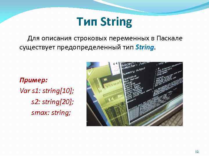 Тип String Для описания строковых переменных в Паскале существует предопределенный тип String. Пример: Var