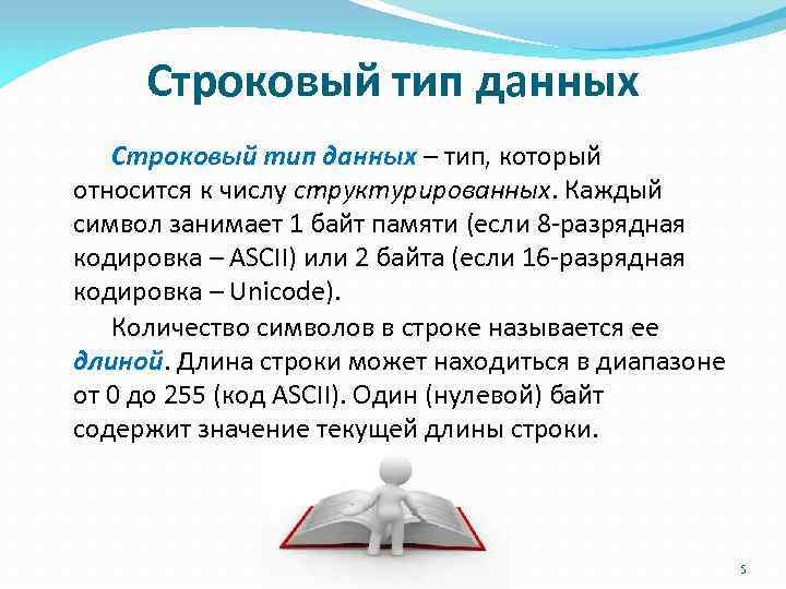 Строковый тип данных – тип, который относится к числу структурированных. Каждый символ занимает 1