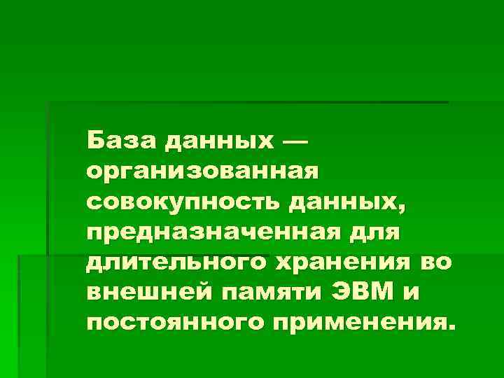 База данных — организованная совокупность данных, предназначенная длительного хранения во внешней памяти ЭВМ и