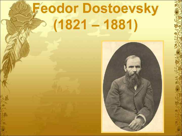 Feodor Dostoevsky (1821 – 1881) 