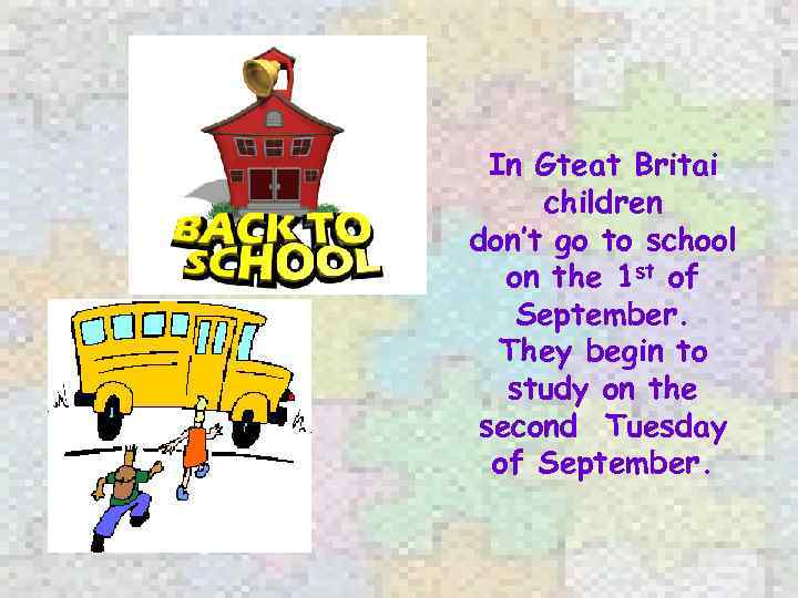 In Gteat Britai children don’t go to school on the 1 st of September.