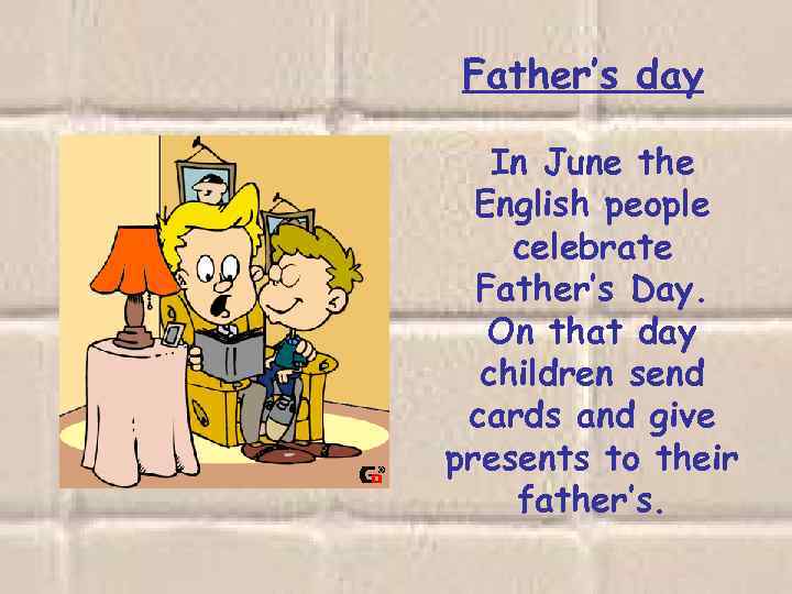 Father’s day In June the English people celebrate Father’s Day. On that day children
