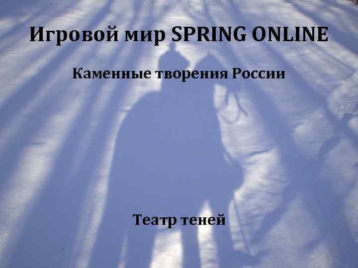 Игровой мир SPRING ONLINE Каменные творения России Театр теней 