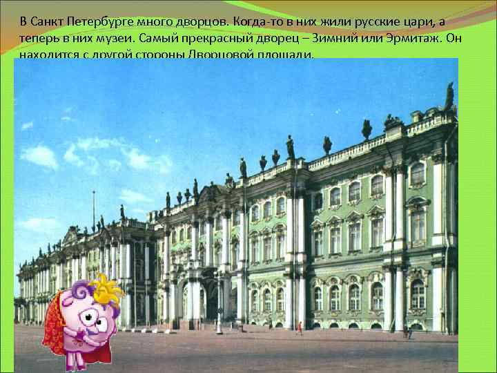 В Санкт Петербурге много дворцов. Когда-то в них жили русские цари, а теперь в