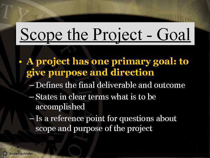 Scope the Project - Goal • A project has one primary goal: to give