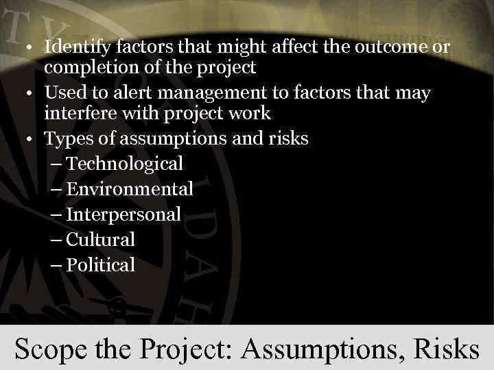  • Identify factors that might affect the outcome or completion of the project